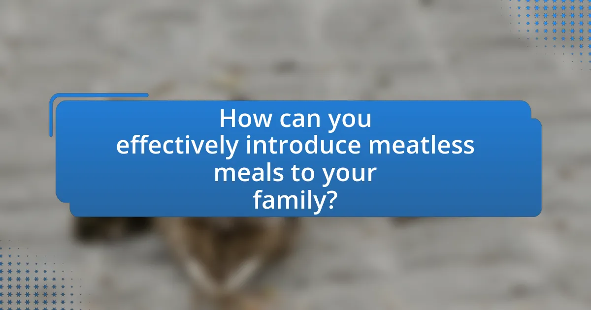 How can you effectively introduce meatless meals to your family?