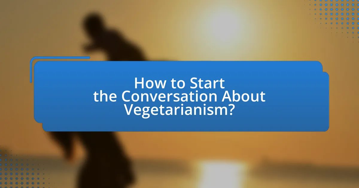 How to Start the Conversation About Vegetarianism?
