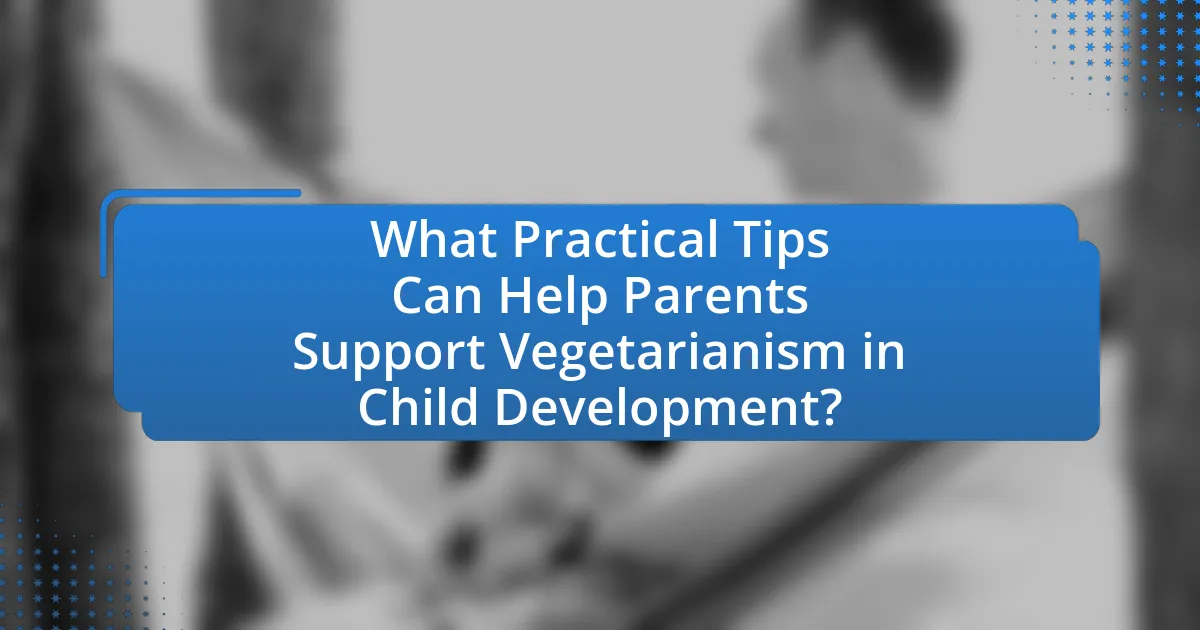 What Practical Tips Can Help Parents Support Vegetarianism in Child Development?