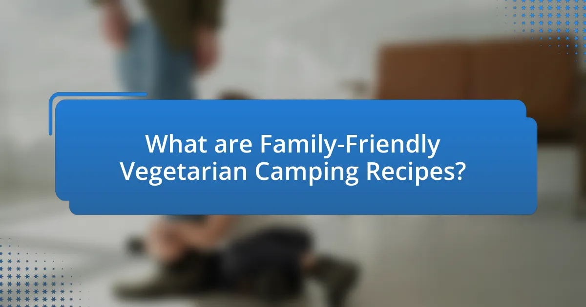What are Family-Friendly Vegetarian Camping Recipes?