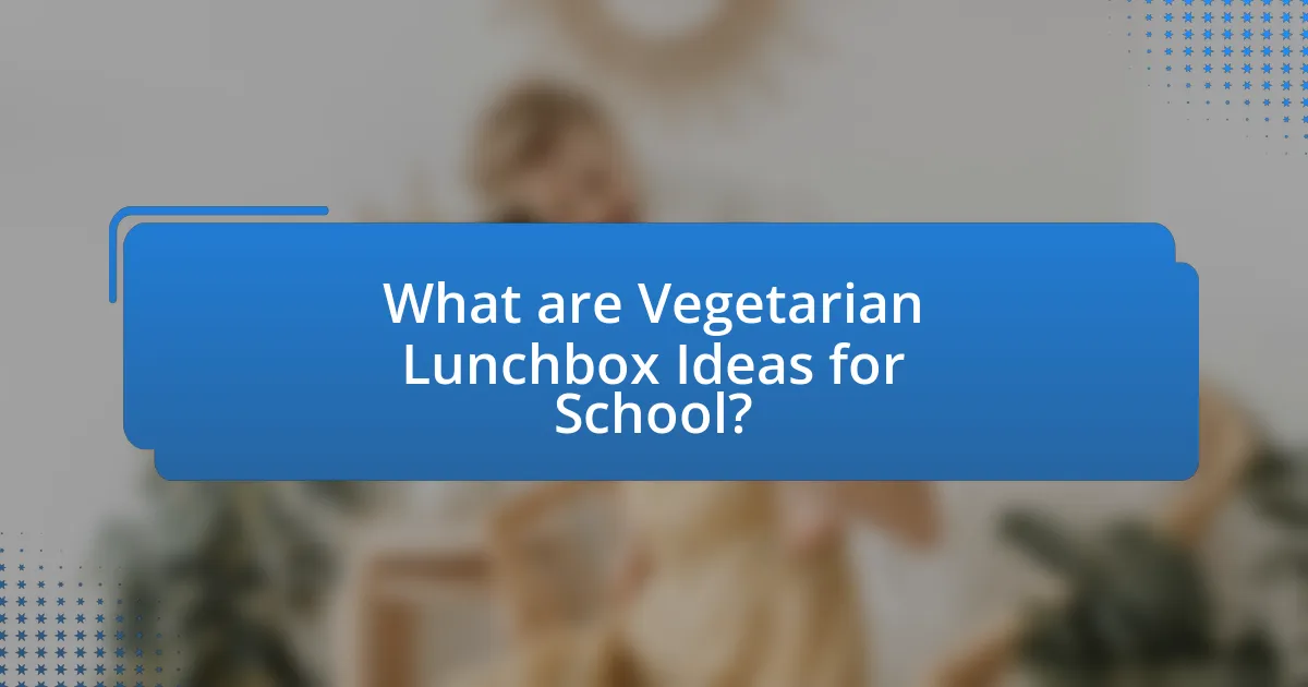 What are Vegetarian Lunchbox Ideas for School?