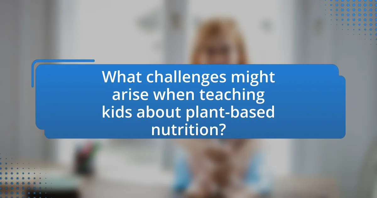 What challenges might arise when teaching kids about plant-based nutrition?
